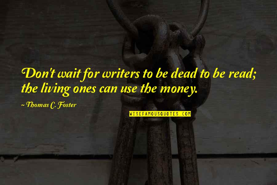 Sossegadas Quotes By Thomas C. Foster: Don't wait for writers to be dead to