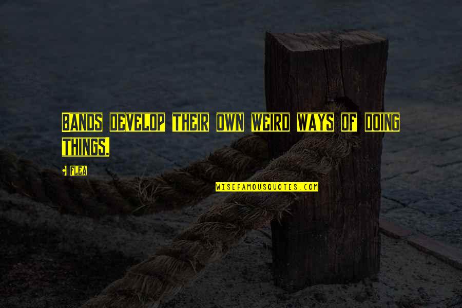 Sossego Seguros Quotes By Flea: Bands develop their own weird ways of doing