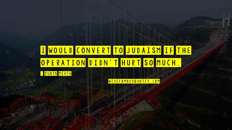 Sossego Seguros Quotes By Zubin Mehta: I would convert to Judaism if the operation