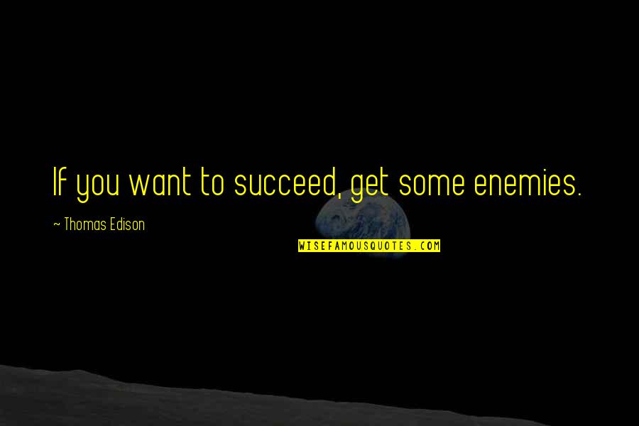 Sossego Significado Quotes By Thomas Edison: If you want to succeed, get some enemies.