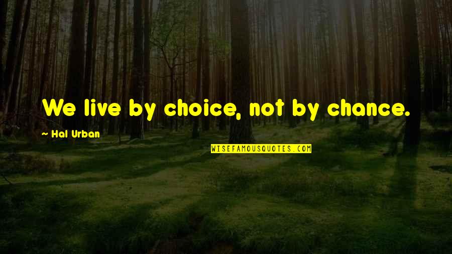 Sossy Inday Quotes By Hal Urban: We live by choice, not by chance. Sossy Inday Quotes By Hal Urban: We live by choice, not by chance.