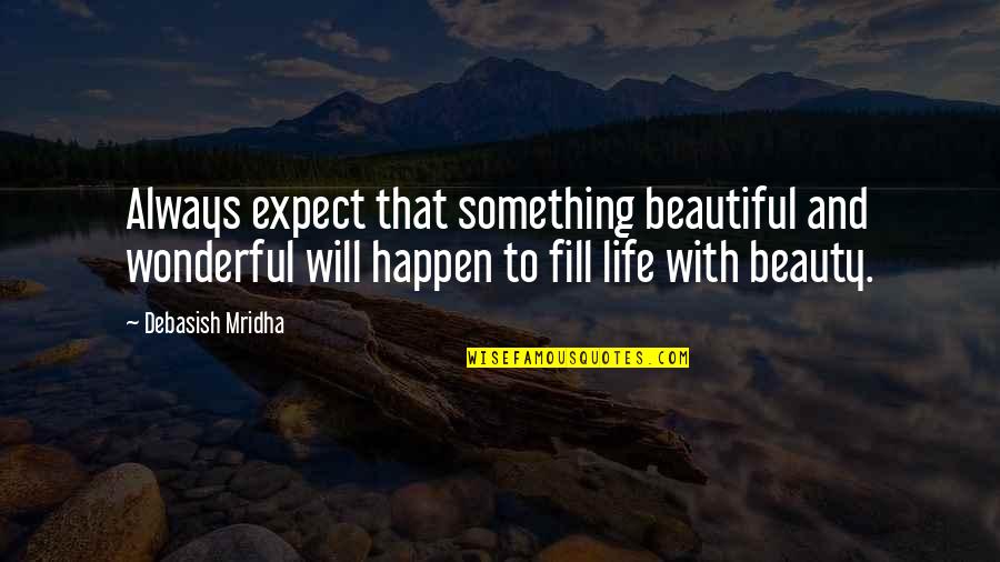 Sostegno Bes Quotes By Debasish Mridha: Always expect that something beautiful and wonderful will Sostegno Bes Quotes By Debasish Mridha: Always expect that something beautiful and wonderful will