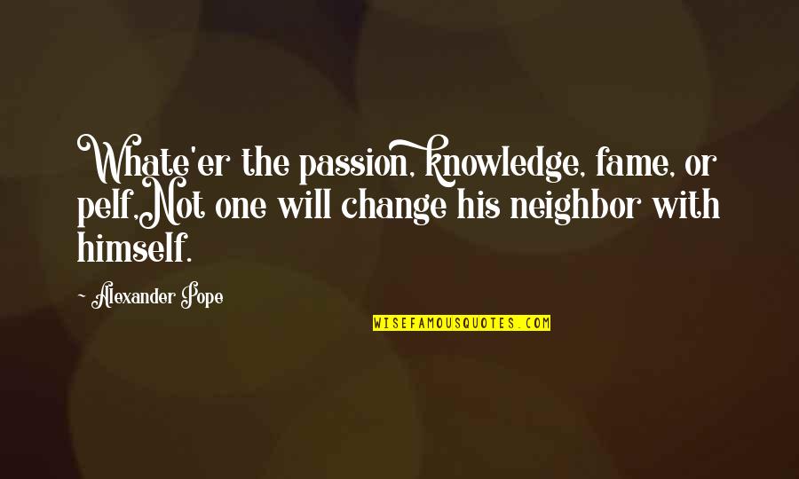 Sostener La Bandera Quotes By Alexander Pope: Whate'er the passion, knowledge, fame, or pelf,Not one