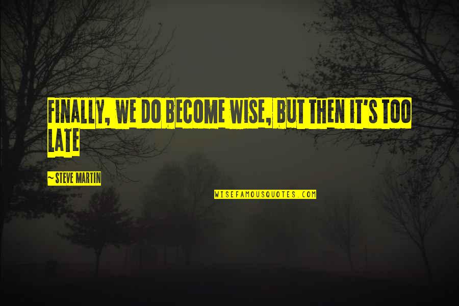 Sostener La Bandera Quotes By Steve Martin: Finally, we do become wise, but then it's