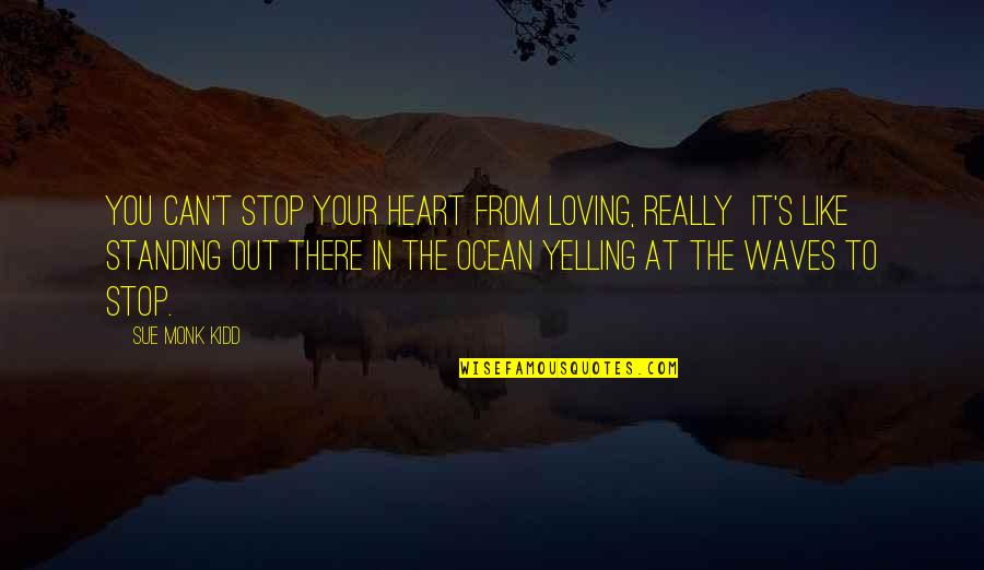 Sostener La Bandera Quotes By Sue Monk Kidd: You can't stop your heart from loving, really