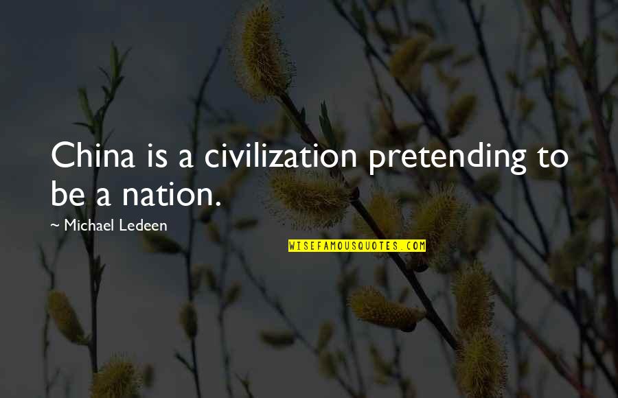 Sostenere Quotes By Michael Ledeen: China is a civilization pretending to be a Sostenere Quotes By Michael Ledeen: China is a civilization pretending to be a