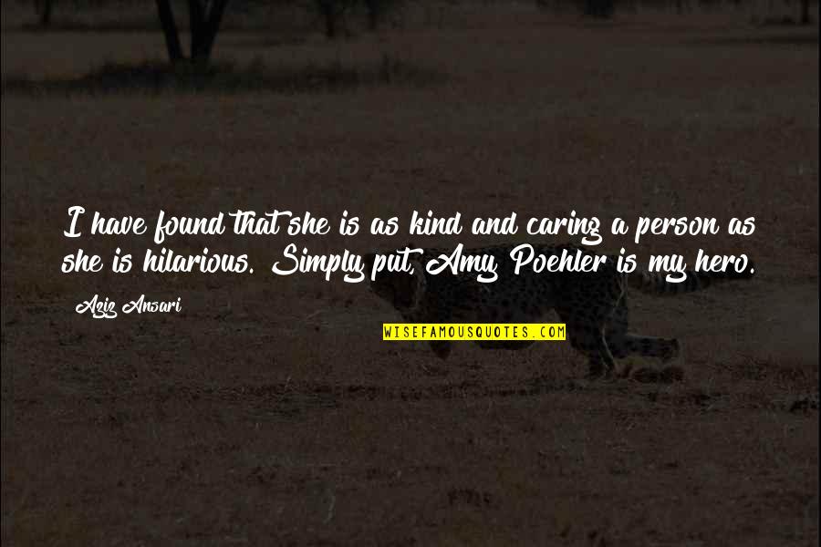 Sostenere Sinonimo Quotes By Aziz Ansari: I have found that she is as kind Sostenere Sinonimo Quotes By Aziz Ansari: I have found that she is as kind