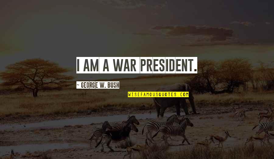 Sostenido Y Quotes By George W. Bush: I am a war president.