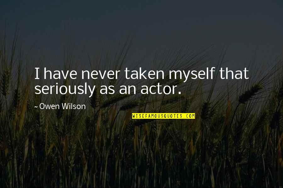 Sostituti Salivari Quotes By Owen Wilson: I have never taken myself that seriously as