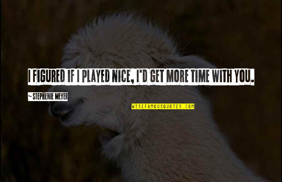 Sosure Quotes By Stephenie Meyer: I figured if I played nice, I'd get