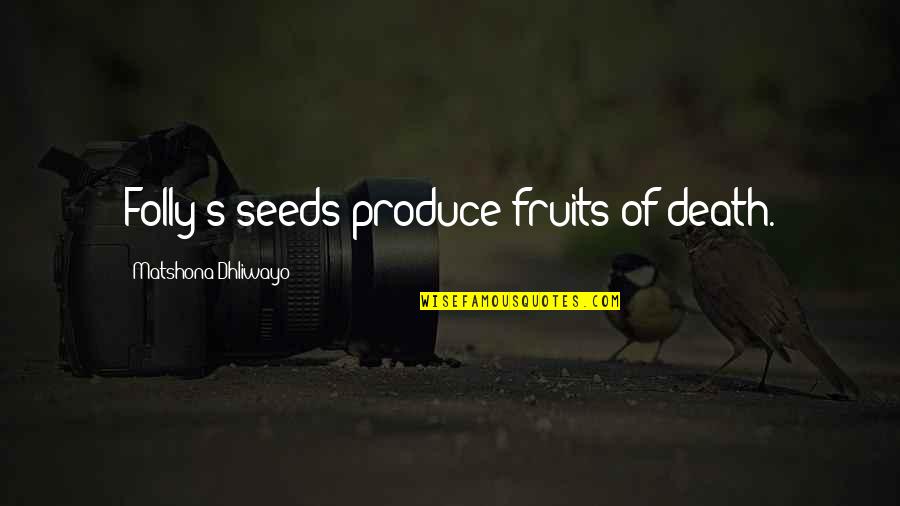 Sosyal Hizmetler Quotes By Matshona Dhliwayo: Folly's seeds produce fruits of death. Sosyal Hizmetler Quotes By Matshona Dhliwayo: Folly's seeds produce fruits of death.