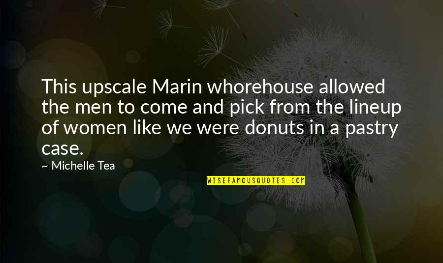Sosyal Yardimlasma Quotes By Michelle Tea: This upscale Marin whorehouse allowed the men to Sosyal Yardimlasma Quotes By Michelle Tea: This upscale Marin whorehouse allowed the men to