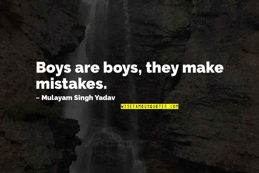 Sosyal Yardimlasma Quotes By Mulayam Singh Yadav: Boys are boys, they make mistakes. Sosyal Yardimlasma Quotes By Mulayam Singh Yadav: Boys are boys, they make mistakes.