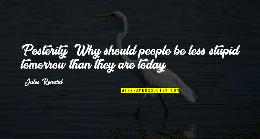 Sosyalist Barikat Quotes By Jules Renard: Posterity! Why should people be less stupid tomorrow