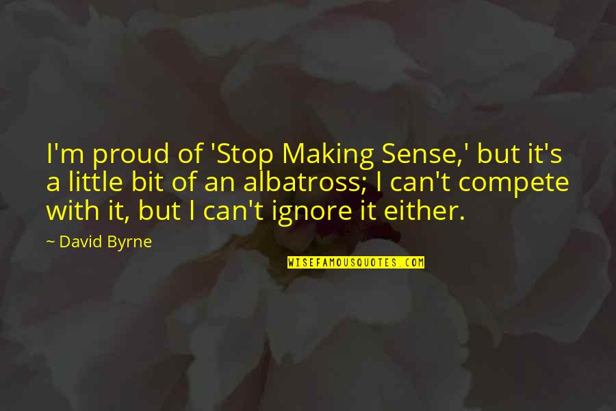 Sosyalist Meclisler Quotes By David Byrne: I'm proud of 'Stop Making Sense,' but it's Sosyalist Meclisler Quotes By David Byrne: I'm proud of 'Stop Making Sense,' but it's