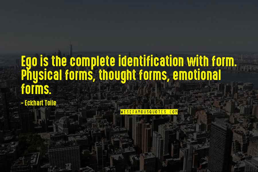 Sosyalist Meclisler Quotes By Eckhart Tolle: Ego is the complete identification with form. Physical Sosyalist Meclisler Quotes By Eckhart Tolle: Ego is the complete identification with form. Physical