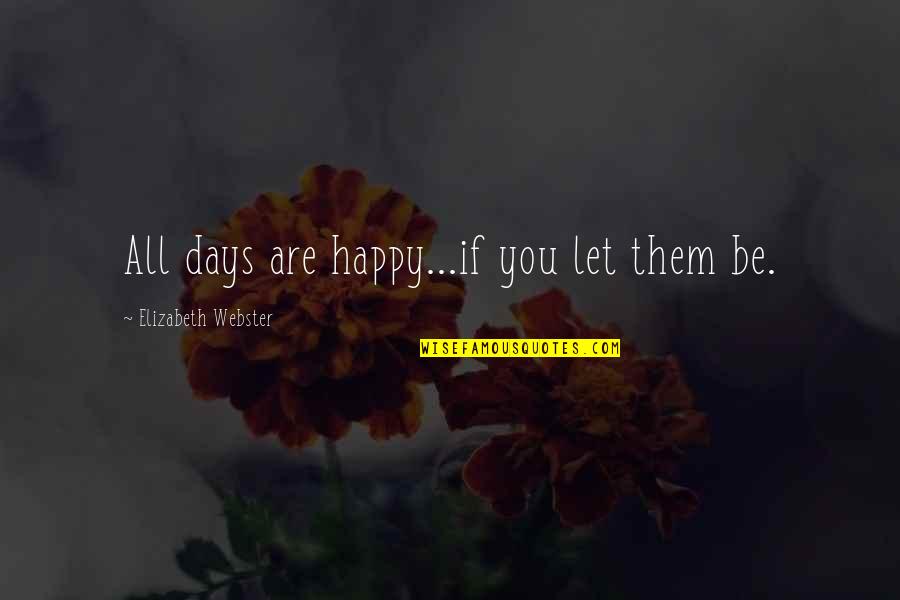 Sosyalist Meclisler Quotes By Elizabeth Webster: All days are happy...if you let them be. Sosyalist Meclisler Quotes By Elizabeth Webster: All days are happy...if you let them be.