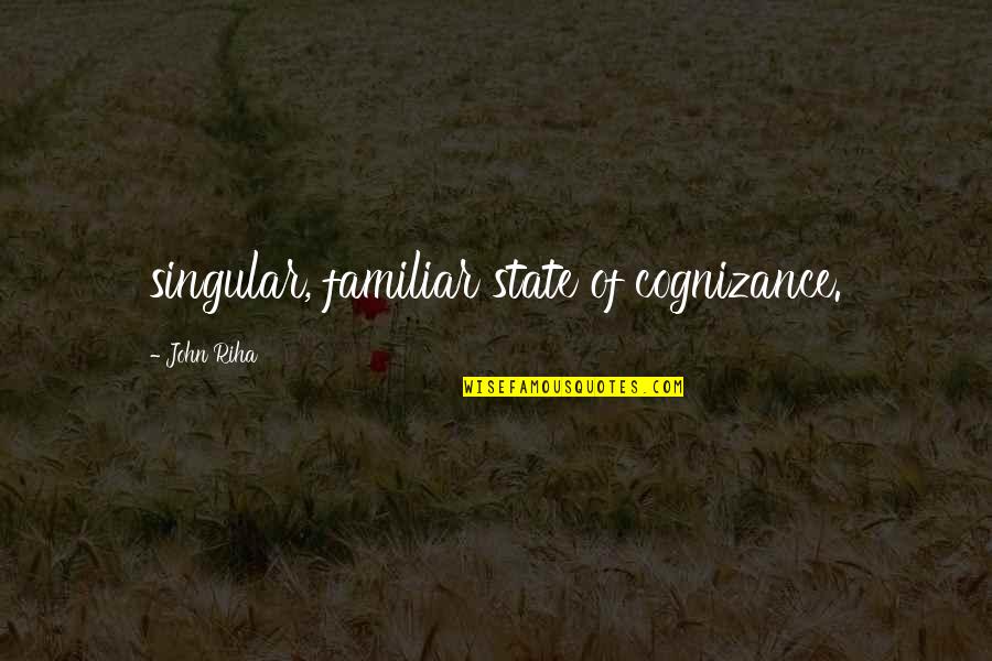 Sosyalist Meclisler Quotes By John Riha: singular, familiar state of cognizance. Sosyalist Meclisler Quotes By John Riha: singular, familiar state of cognizance.