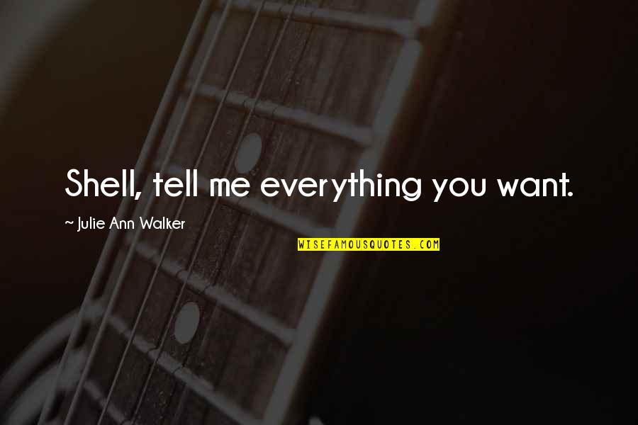 Sosyalist Meclisler Quotes By Julie Ann Walker: Shell, tell me everything you want. Sosyalist Meclisler Quotes By Julie Ann Walker: Shell, tell me everything you want.