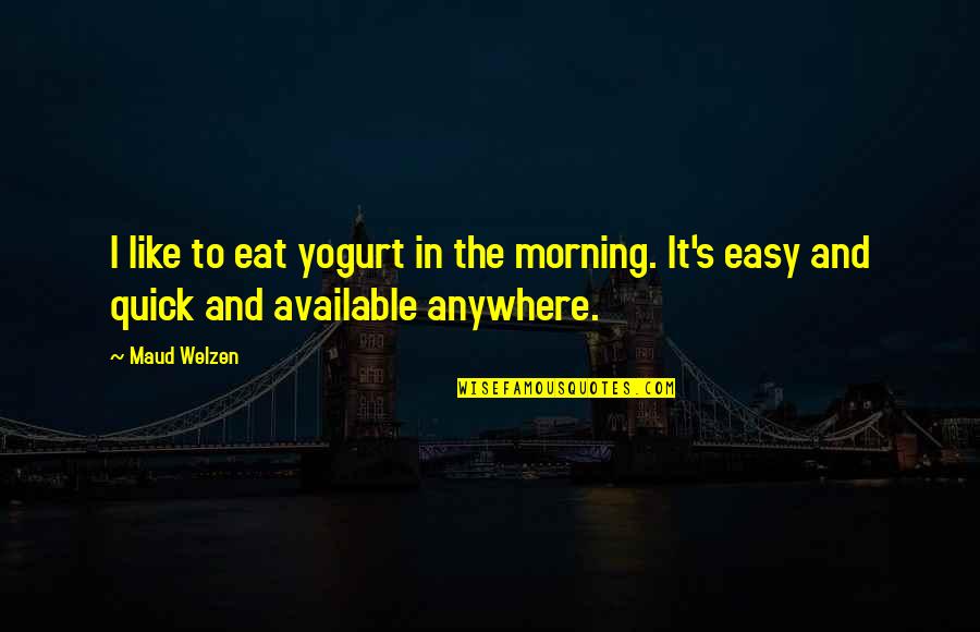 Sosyalist Meclisler Quotes By Maud Welzen: I like to eat yogurt in the morning.