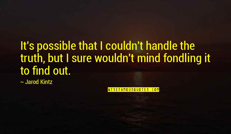 Sosyalizmi Quotes By Jarod Kintz: It's possible that I couldn't handle the truth, Sosyalizmi Quotes By Jarod Kintz: It's possible that I couldn't handle the truth,