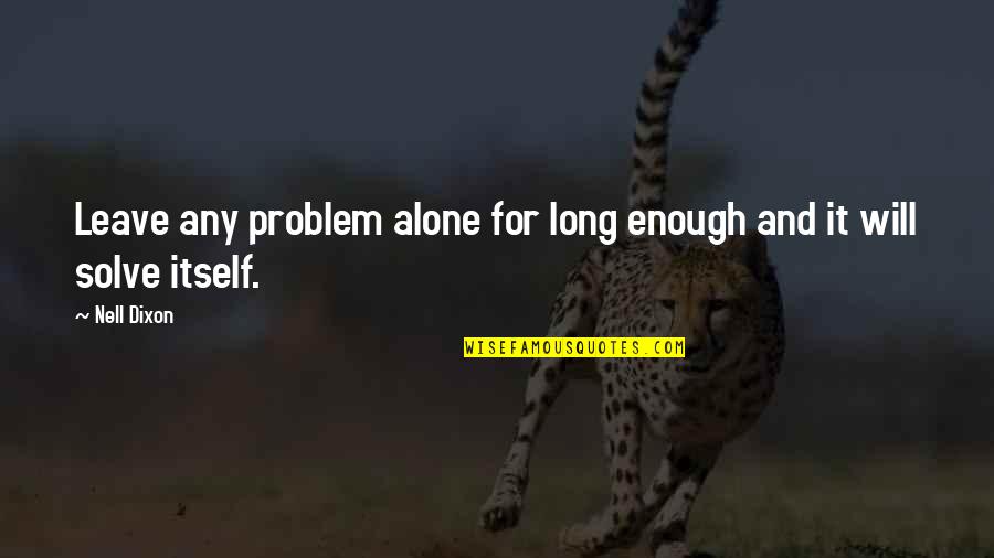 Sosyalizmi Quotes By Nell Dixon: Leave any problem alone for long enough and