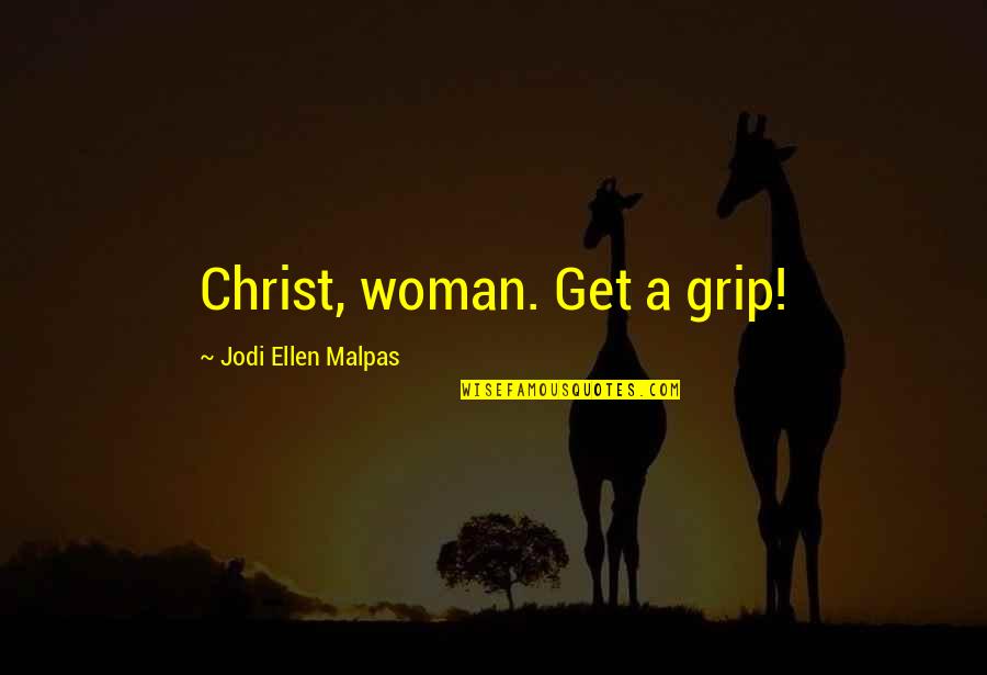 Sosyete Mantisi Quotes By Jodi Ellen Malpas: Christ, woman. Get a grip!