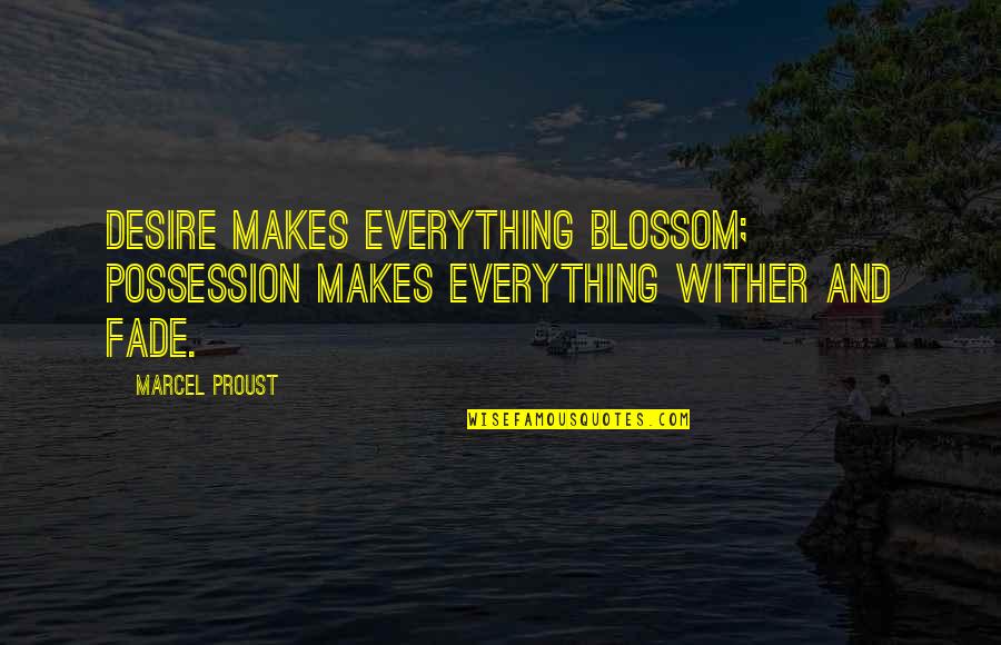 Sosyete Mantisi Quotes By Marcel Proust: Desire makes everything blossom; possession makes everything wither