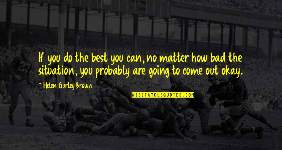 Sosyoloji Ders Quotes By Helen Gurley Brown: If you do the best you can, no Sosyoloji Ders Quotes By Helen Gurley Brown: If you do the best you can, no