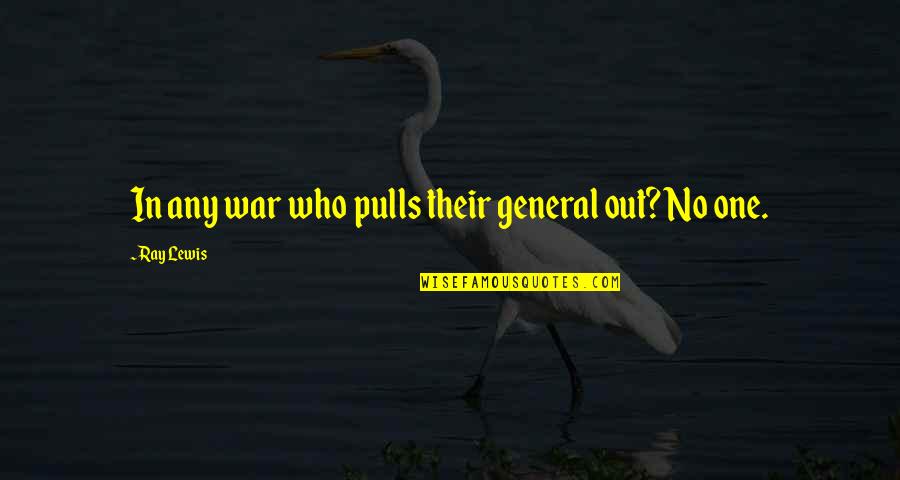 Sosyoloji Ders Quotes By Ray Lewis: In any war who pulls their general out? Sosyoloji Ders Quotes By Ray Lewis: In any war who pulls their general out?