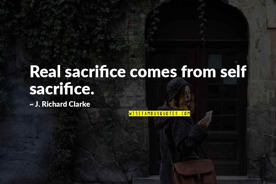 Sotar Cataraft Quotes By J. Richard Clarke: Real sacrifice comes from self sacrifice.