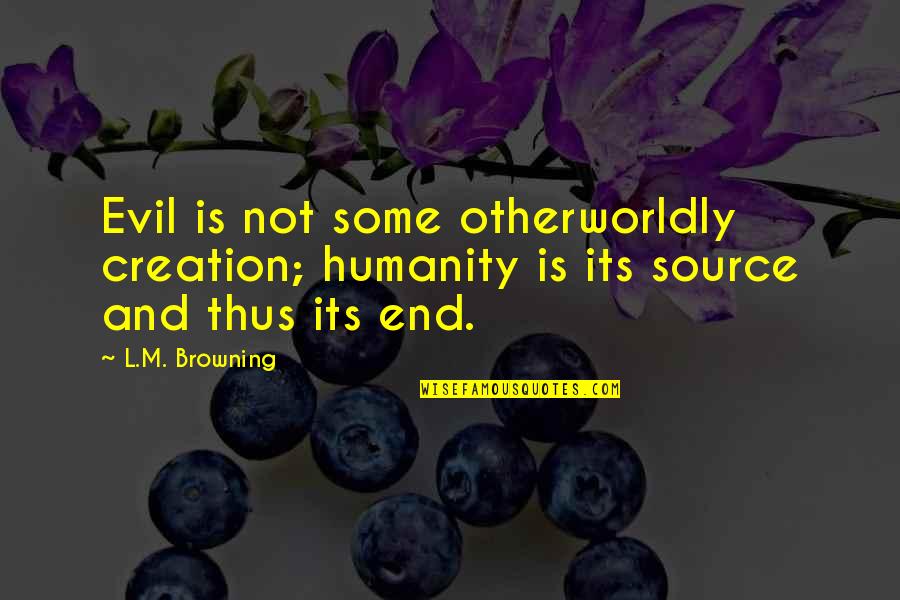 Sotar Raft Quotes By L.M. Browning: Evil is not some otherworldly creation; humanity is