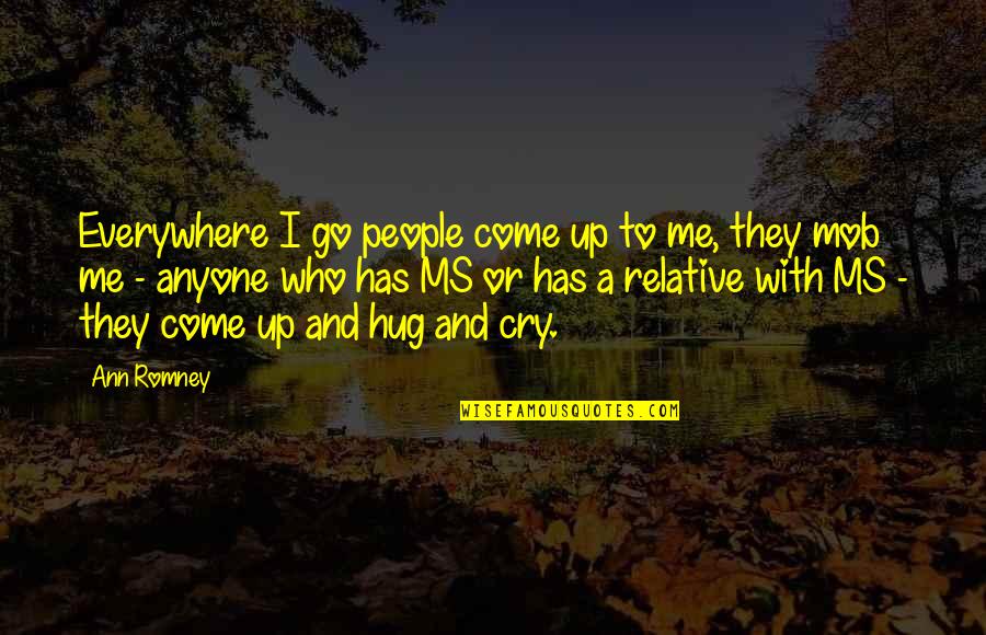 Soteriology Course Quotes By Ann Romney: Everywhere I go people come up to me, Soteriology Course Quotes By Ann Romney: Everywhere I go people come up to me,