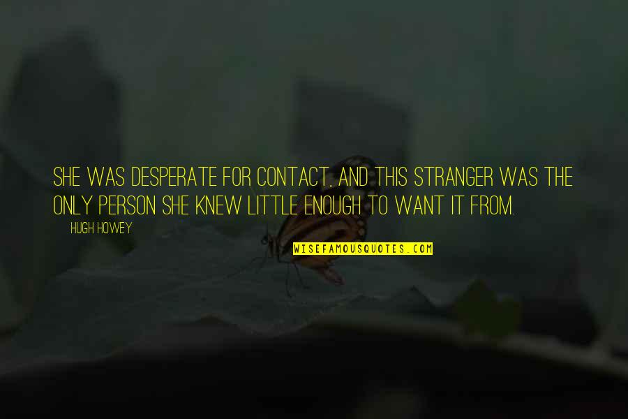 Soteriology Course Quotes By Hugh Howey: She was desperate for contact, and this stranger Soteriology Course Quotes By Hugh Howey: She was desperate for contact, and this stranger