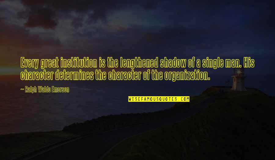 Soterious Quotes By Ralph Waldo Emerson: Every great institution is the lengthened shadow of