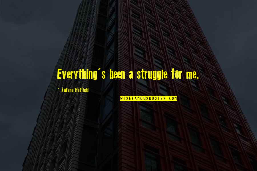 Soterradamente Quotes By Juliana Hatfield: Everything's been a struggle for me. Soterradamente Quotes By Juliana Hatfield: Everything's been a struggle for me.