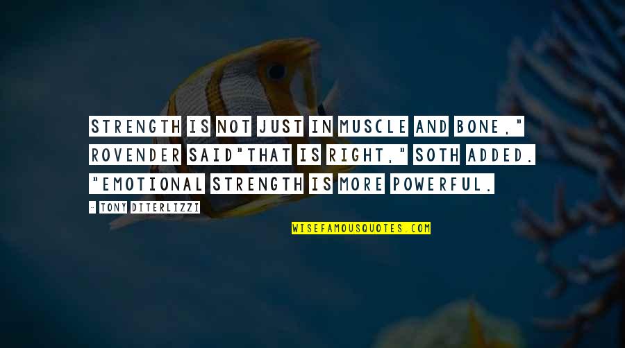 Soth Quotes By Tony DiTerlizzi: Strength is not just in muscle and bone,"