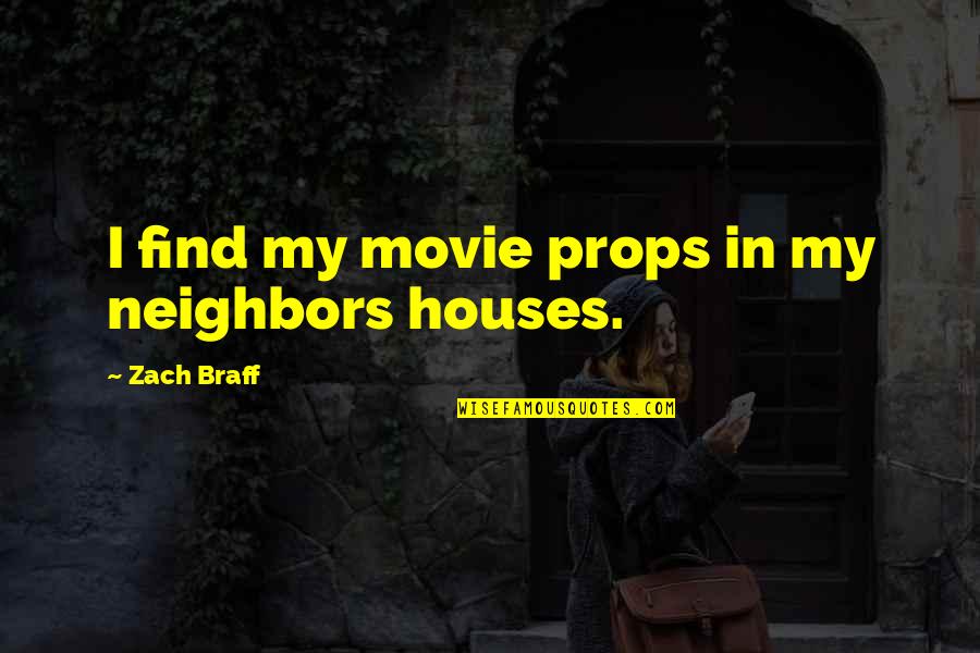 Sotheary By Quotes By Zach Braff: I find my movie props in my neighbors Sotheary By Quotes By Zach Braff: I find my movie props in my neighbors
