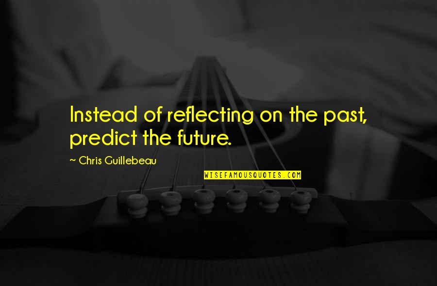 Sotheary Soy Quotes By Chris Guillebeau: Instead of reflecting on the past, predict the