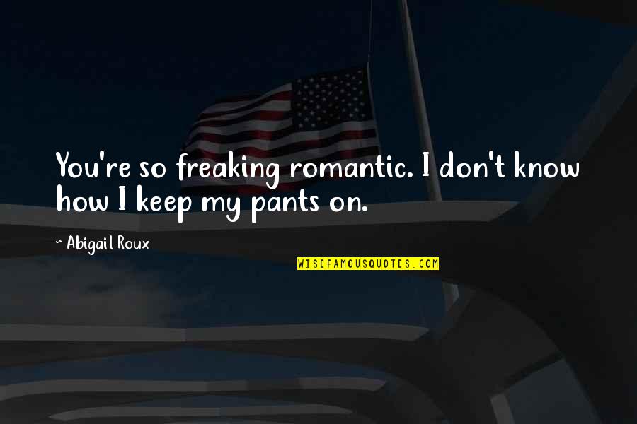 Sotheir Quotes By Abigail Roux: You're so freaking romantic. I don't know how
