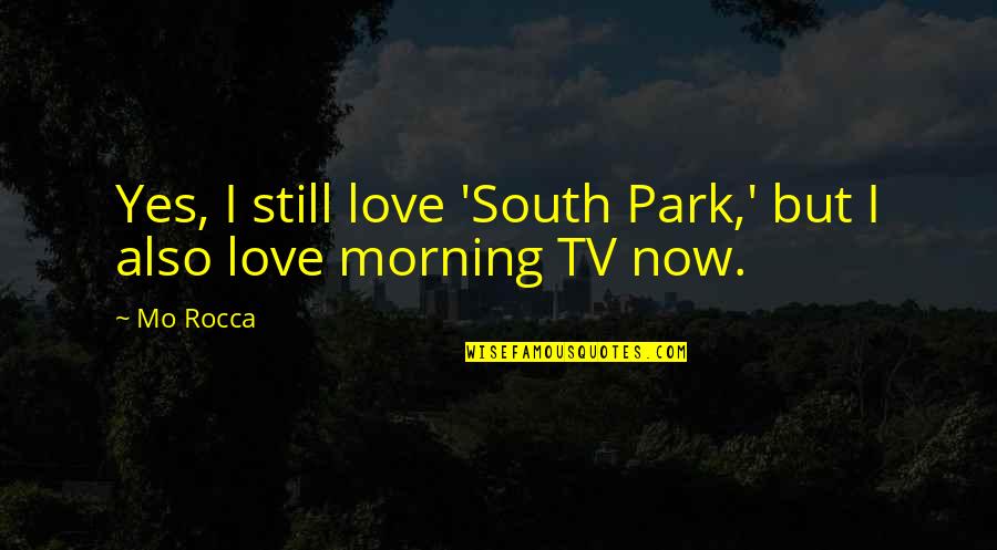 Sotheir Quotes By Mo Rocca: Yes, I still love 'South Park,' but I
