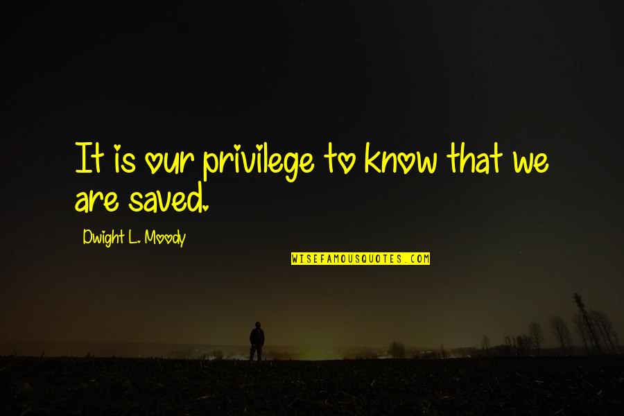 Sothern's Quotes By Dwight L. Moody: It is our privilege to know that we Sothern's Quotes By Dwight L. Moody: It is our privilege to know that we