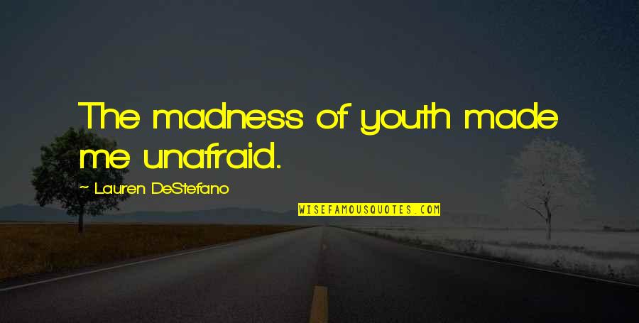 Sothink Quotes By Lauren DeStefano: The madness of youth made me unafraid.