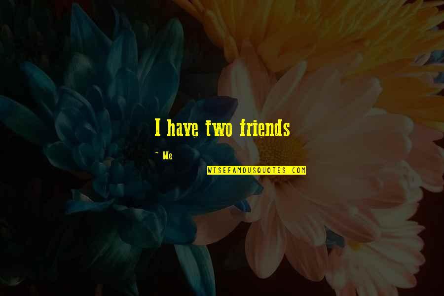 Sotiraq Guga Quotes By Me: I have two friends