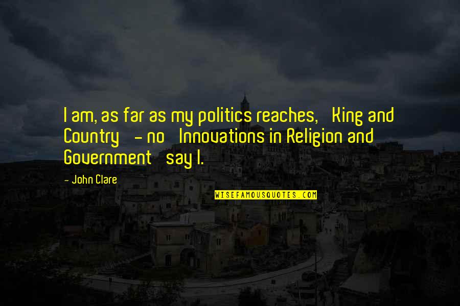 Sotiriadis Sa Quotes By John Clare: I am, as far as my politics reaches, Sotiriadis Sa Quotes By John Clare: I am, as far as my politics reaches,