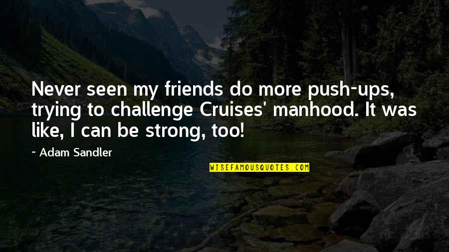 Sotiris Kontizas Quotes By Adam Sandler: Never seen my friends do more push-ups, trying Sotiris Kontizas Quotes By Adam Sandler: Never seen my friends do more push-ups, trying