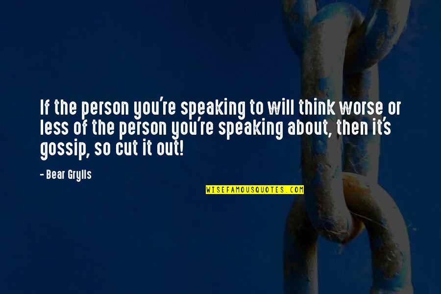 Sotiris Ninis Quotes By Bear Grylls: If the person you're speaking to will think Sotiris Ninis Quotes By Bear Grylls: If the person you're speaking to will think