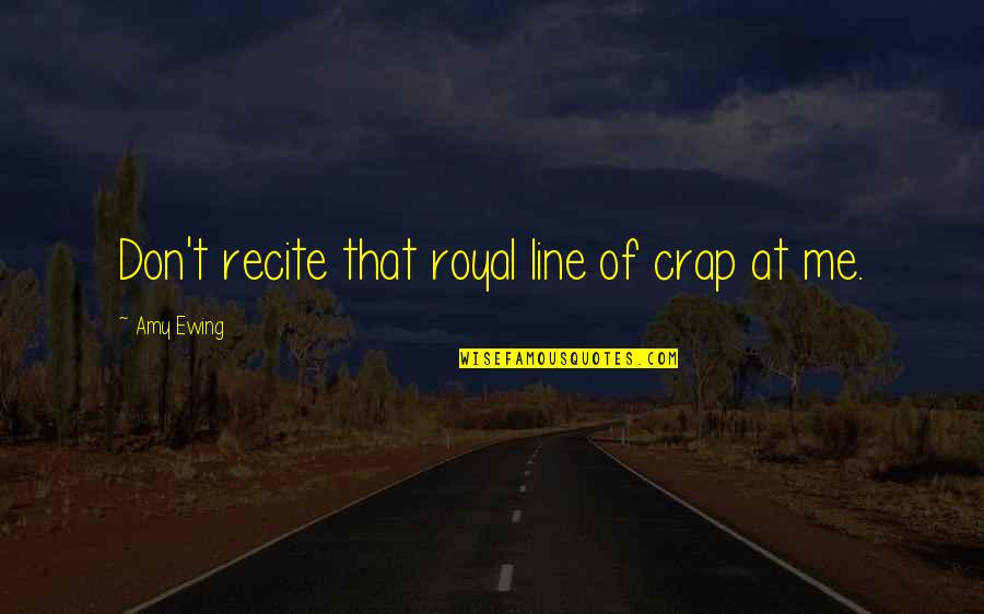 Sotiropoulos Panagiota Quotes By Amy Ewing: Don't recite that royal line of crap at Sotiropoulos Panagiota Quotes By Amy Ewing: Don't recite that royal line of crap at
