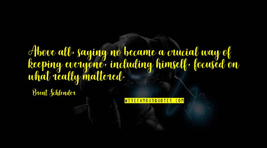 Sotiros Karatnthanasis Quotes By Brent Schlender: Above all, saying no became a crucial way Sotiros Karatnthanasis Quotes By Brent Schlender: Above all, saying no became a crucial way