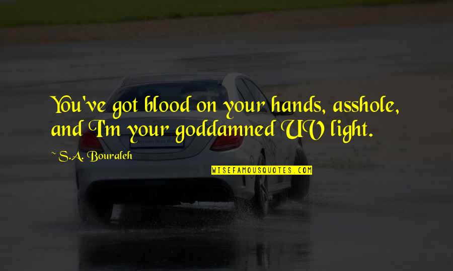 Sotirov Service Quotes By S.A. Bouraleh: You've got blood on your hands, asshole, and
